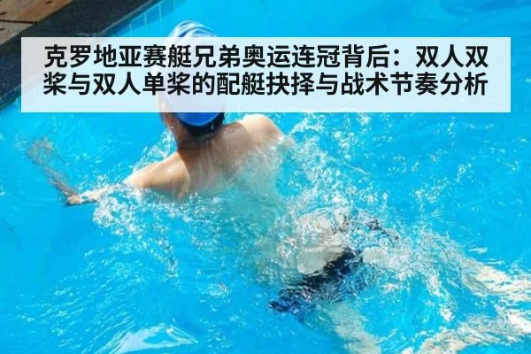 克罗地亚赛艇兄弟奥运连冠背后:双人双桨与双人单桨的配艇抉择与战术节奏分析